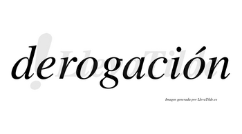 Derogación  lleva tilde con vocal tónica en la segunda «o»