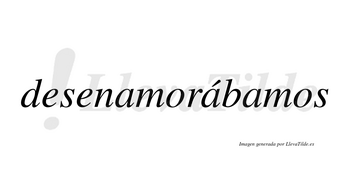 Desenamorábamos  lleva tilde con vocal tónica en la segunda «a»