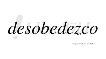 Desobedezco no lleva tilde con vocal tónica en la tercera «e»