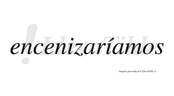 Encenizaríamos  lleva tilde con vocal tónica en la segunda «i»