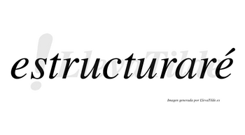 Estructuraré  lleva tilde con vocal tónica en la segunda «e»