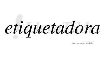 Etiquetadora  no lleva tilde con vocal tónica en la «o»