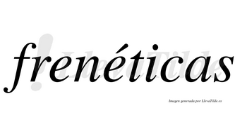 Frenéticas lleva tilde con vocal tónica en la segunda «e»