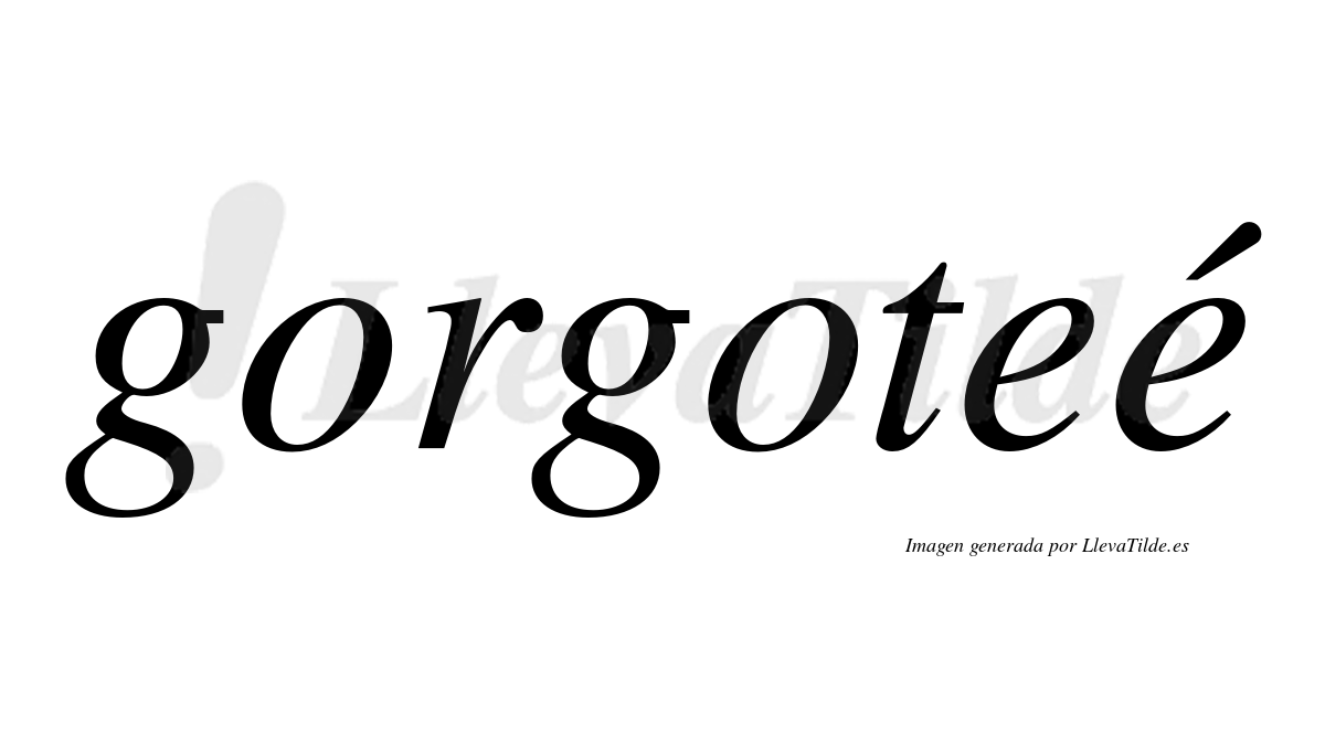 Gorgoteé  lleva tilde con vocal tónica en la segunda "e"