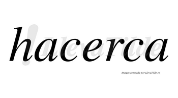 Hacerca  no lleva tilde con vocal tónica en la «e»