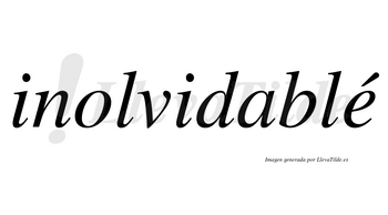 Inolvidablé lleva tilde con vocal tónica en la «e»