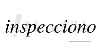 Inspecciono no lleva tilde con vocal tónica en la primera «o»