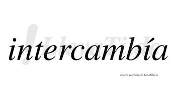 Intercambía  lleva tilde con vocal tónica en la segunda «i»
