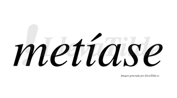 Metíase  lleva tilde con vocal tónica en la «i»