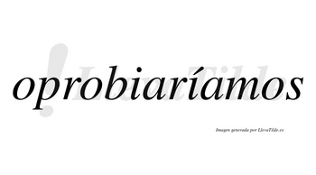 Oprobiaríamos  lleva tilde con vocal tónica en la segunda «i»