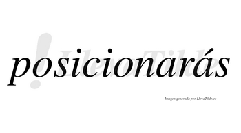 Posicionarás  lleva tilde con vocal tónica en la segunda «a»