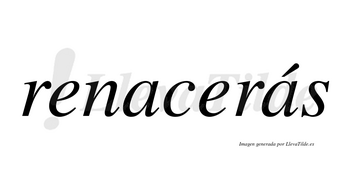 Renacerás  lleva tilde con vocal tónica en la segunda «a»