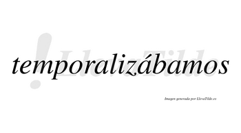 Temporalizábamos  lleva tilde con vocal tónica en la segunda «a»