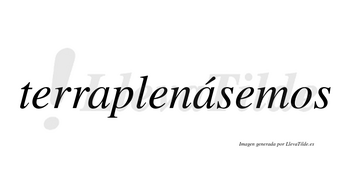Terraplenásemos  lleva tilde con vocal tónica en la segunda «a»