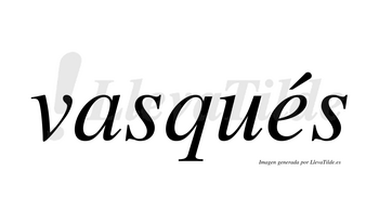 Vasqués  lleva tilde con vocal tónica en la «e»