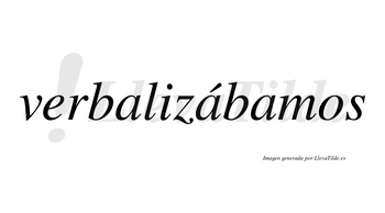 Verbalizábamos  lleva tilde con vocal tónica en la segunda «a»