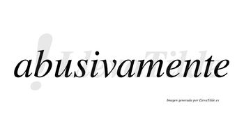 Abusivamente no lleva tilde con vocal tónica en la primera «e»