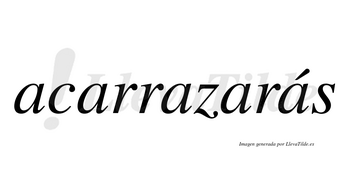 Acarrazarás  lleva tilde con vocal tónica en la quinta «a»