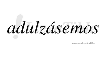 Adulzásemos  lleva tilde con vocal tónica en la segunda «a»