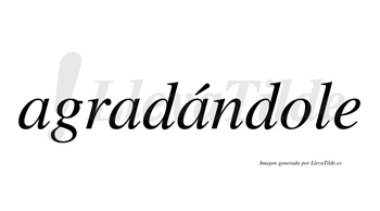 Agradándole  lleva tilde con vocal tónica en la tercera «a»