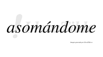 Asomándome lleva tilde con vocal tónica en la segunda «a»