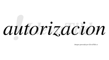 Autorizacion no lleva tilde con vocal tónica en la segunda «a»