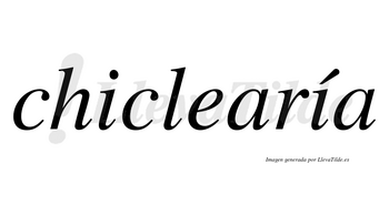 Chiclearía  lleva tilde con vocal tónica en la segunda «i»
