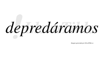 Depredáramos  lleva tilde con vocal tónica en la primera «a»