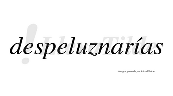 Despeluznarías  lleva tilde con vocal tónica en la «i»