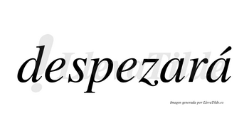 Despezará  lleva tilde con vocal tónica en la segunda «a»