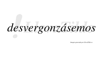 Desvergonzásemos  lleva tilde con vocal tónica en la «a»
