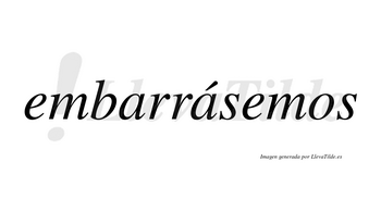 Embarrásemos  lleva tilde con vocal tónica en la segunda «a»