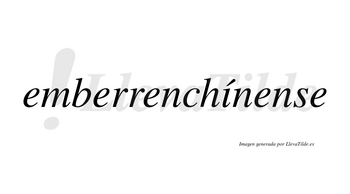 Emberrenchínense  lleva tilde con vocal tónica en la «i»