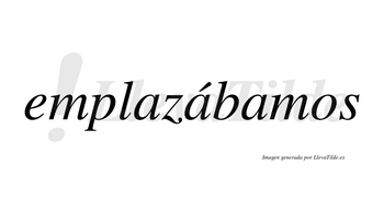 Emplazábamos  lleva tilde con vocal tónica en la segunda «a»