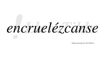 Encruelézcanse  lleva tilde con vocal tónica en la tercera «e»