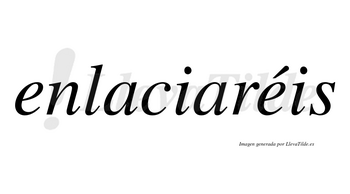 Enlaciaréis  lleva tilde con vocal tónica en la segunda «e»