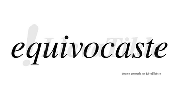 Equivocaste  no lleva tilde con vocal tónica en la «a»