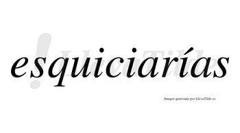 Esquiciarías  lleva tilde con vocal tónica en la tercera «i»