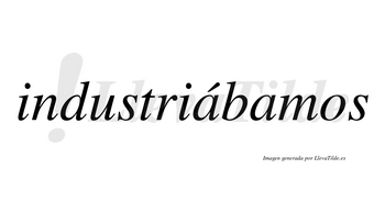 Industriábamos  lleva tilde con vocal tónica en la primera «a»
