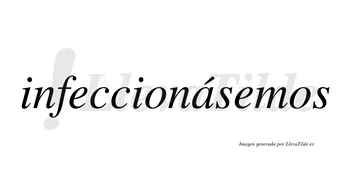 Infeccionásemos  lleva tilde con vocal tónica en la «a»