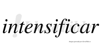 Intensificar no lleva tilde con vocal tónica en la «a»