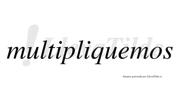 Multipliquemos  no lleva tilde con vocal tónica en la «e»