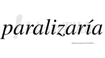Paralizaría  lleva tilde con vocal tónica en la segunda «i»