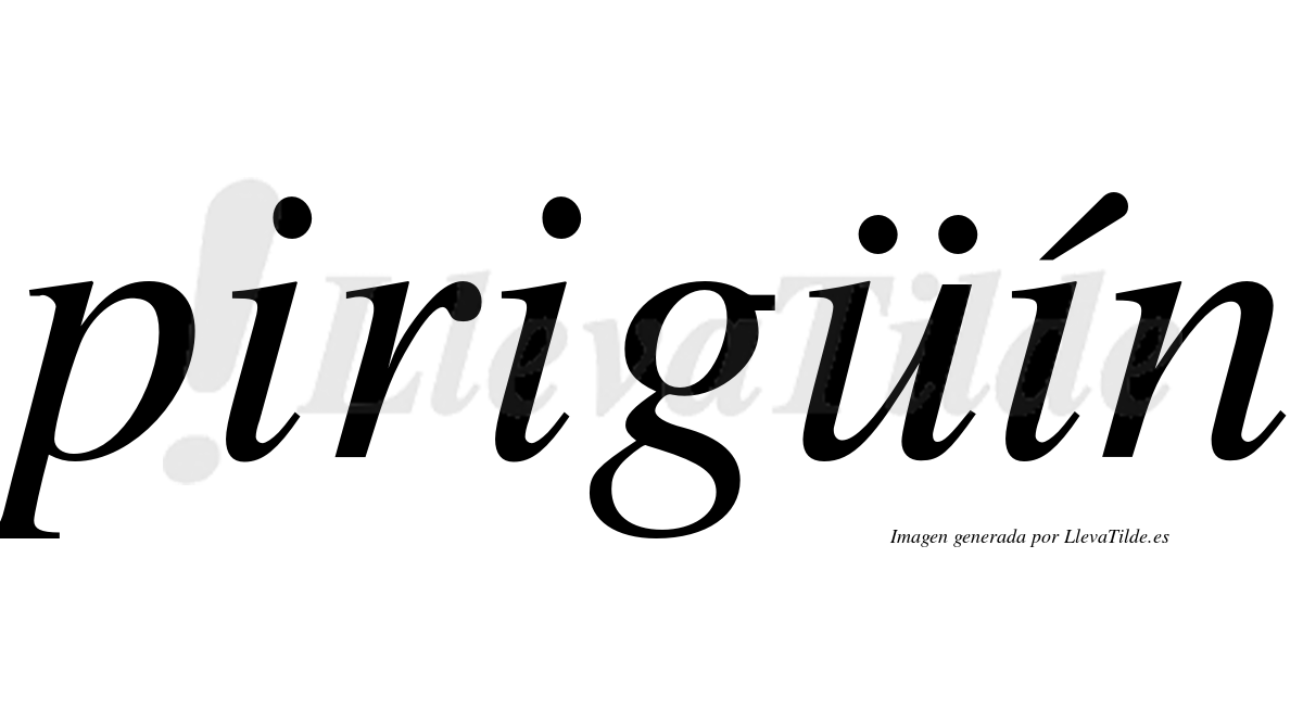 Pirigüín  lleva tilde con vocal tónica en la tercera "i"