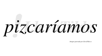 Pizcaríamos  lleva tilde con vocal tónica en la segunda «i»