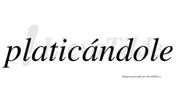 Platicándole  lleva tilde con vocal tónica en la segunda «a»