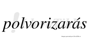 Polvorizarás  lleva tilde con vocal tónica en la segunda «a»