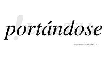 Portándose  lleva tilde con vocal tónica en la «a»