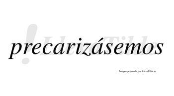 Precarizásemos  lleva tilde con vocal tónica en la segunda «a»