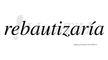 Rebautizaría  lleva tilde con vocal tónica en la segunda «i»